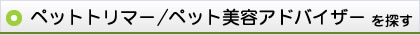 ペットトリマー・ペット美容アドバイザーを探す